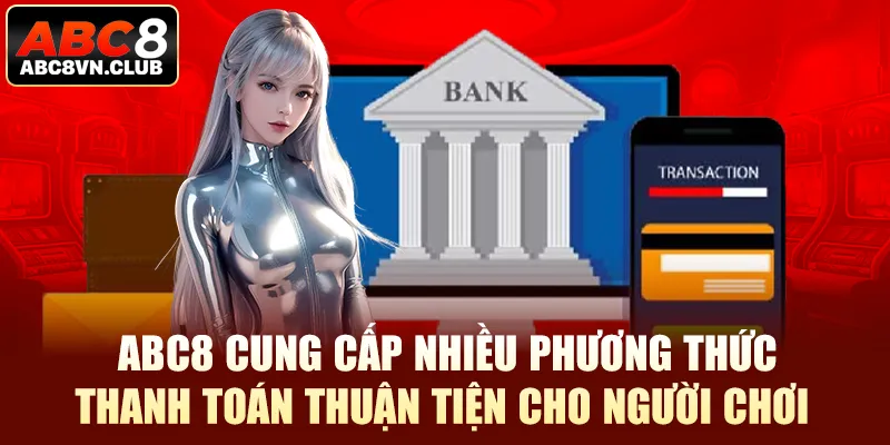 Abc8 cung cấp nhiều phương thức thanh toán, thuận tiện cho người chơi 