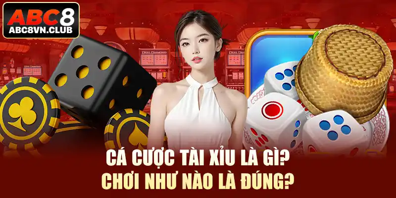 Cá cược tài xỉu chơi như nào là đúng?