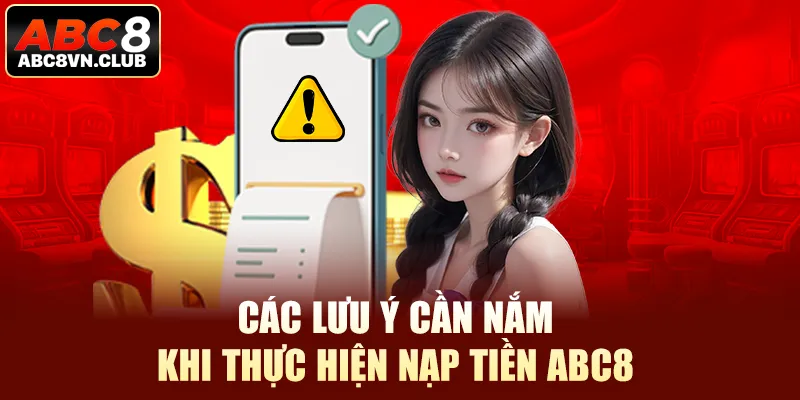 Các lưu ý cần nắm khi thực hiện nạp tiền Abc8 