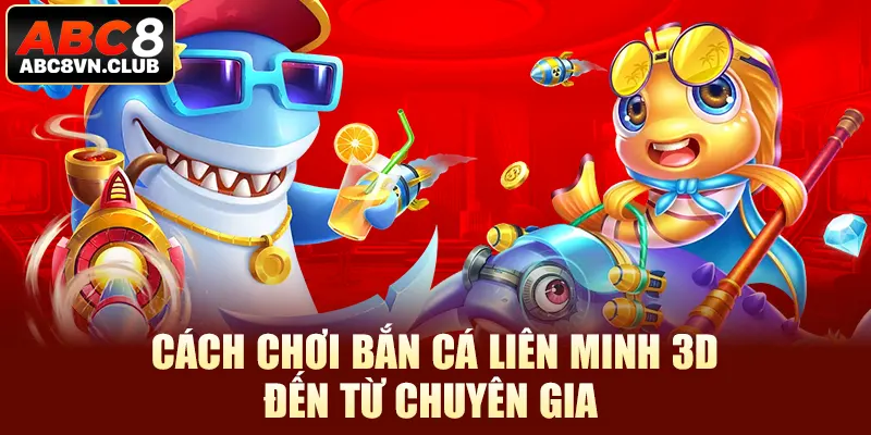 Cách chơi bắn cá liên minh 3D đến từ chuyên gia