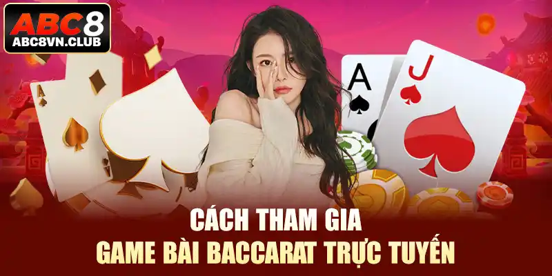 Cách tham gia game bài baccarat trực tuyến