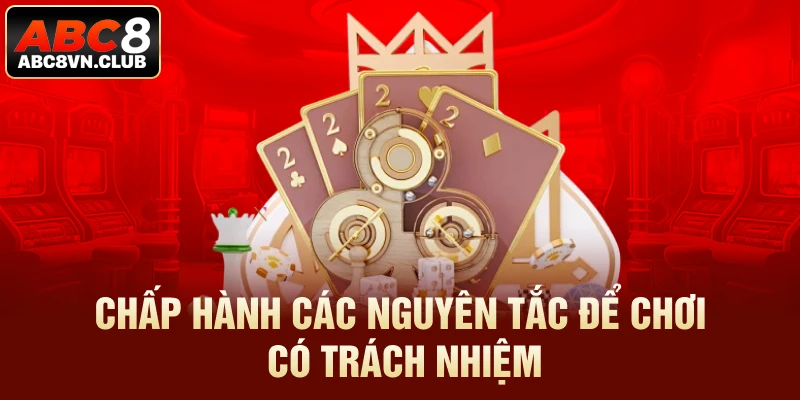 Chấp hành các nguyên tắc để chơi có trách nhiệm