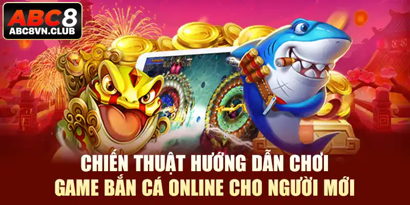 Chiến thuật hướng dẫn chơi game bắn cá online cho người mới