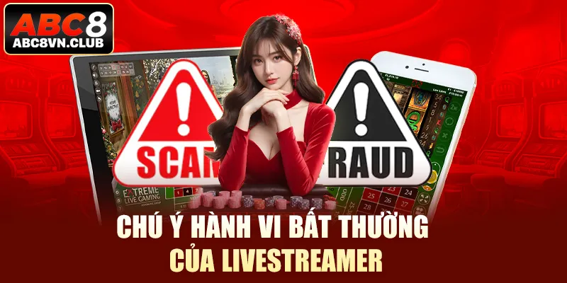 Chú ý hành vi bất thường của livestreamer