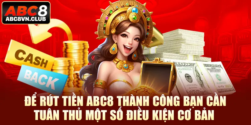 Để rút tiền Abc8 thành công bạn cần tuân thủ một số điều kiện cơ bản 