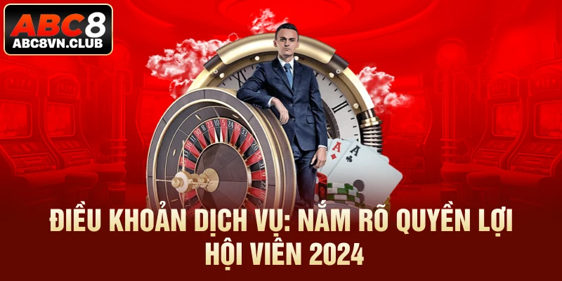 Điều Khoản Dịch Vụ ABC8: Nắm Rõ Quyền Lợi Hội Viên 2024