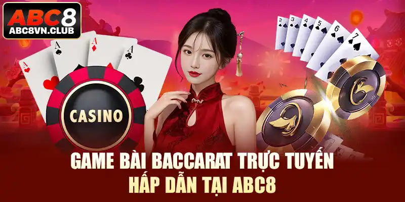 Game Bài Baccarat Trực Tuyến Hấp Dẫn Tại ABC8