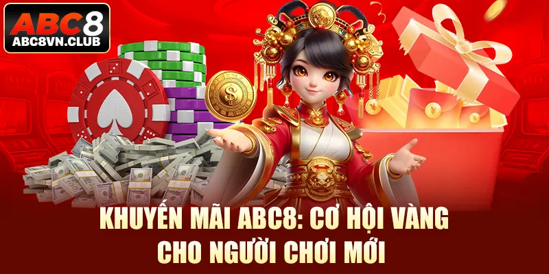 Khuyến Mãi Abc8: Cơ Hội Nhận Thưởng Vàng Cho Người Chơi Mới