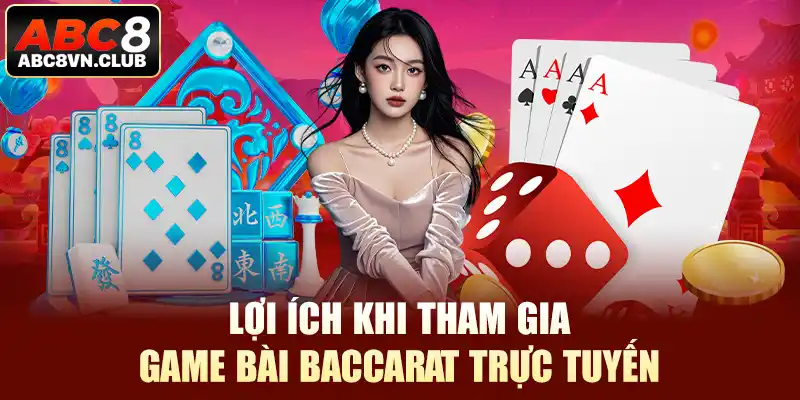 Lợi ích khi tham gia game bài baccarat trực tuyến