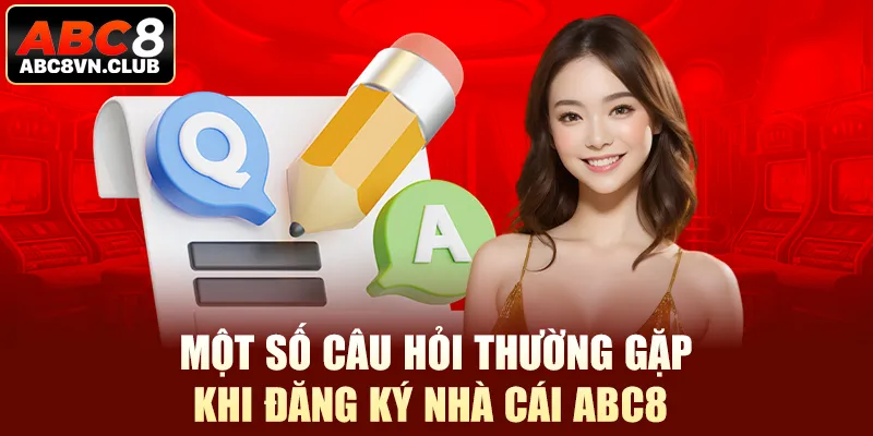 Một số câu hỏi thường gặp khi đăng ký nhà cái Abc8 