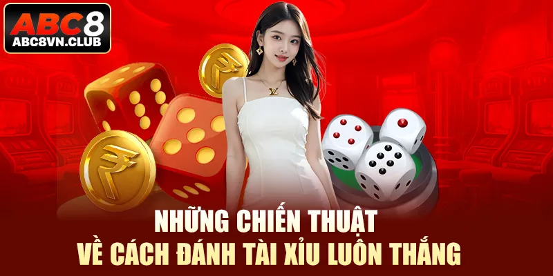 Những chiến thuật về cách đánh tài xỉu luôn thắng