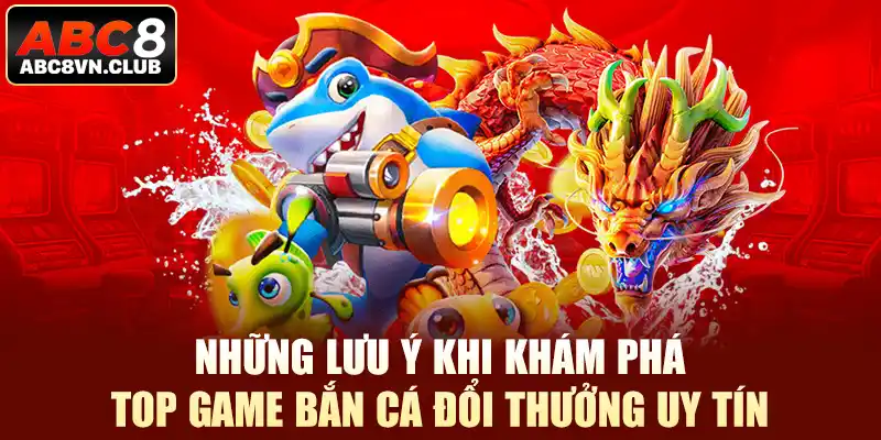 Những lưu ý khi khám phá top game bắn cá đổi thưởng uy tín