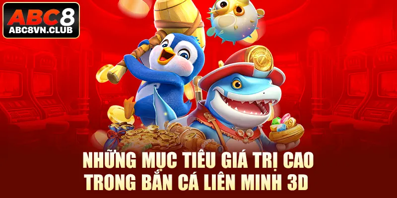 Những mục tiêu giá trị cao trong bắn cá liên minh 3D