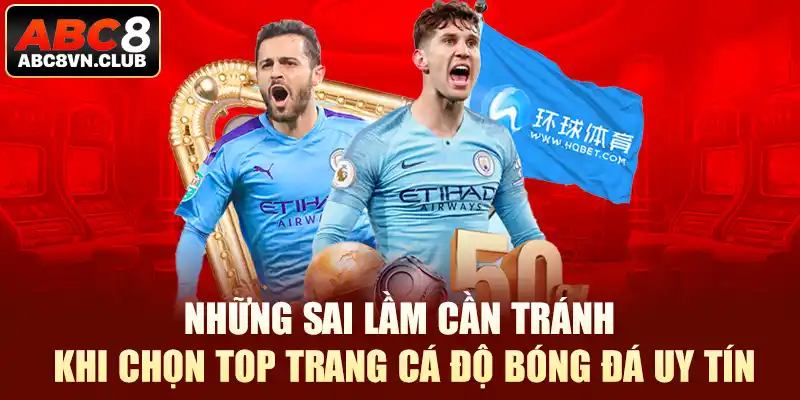 Những sai lầm cần tránh khi chọn top trang cá độ bóng đá uy tín