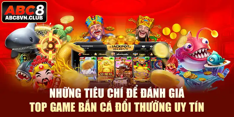 Những tiêu chí để đánh giá top game bắn cá đổi thưởng uy tín