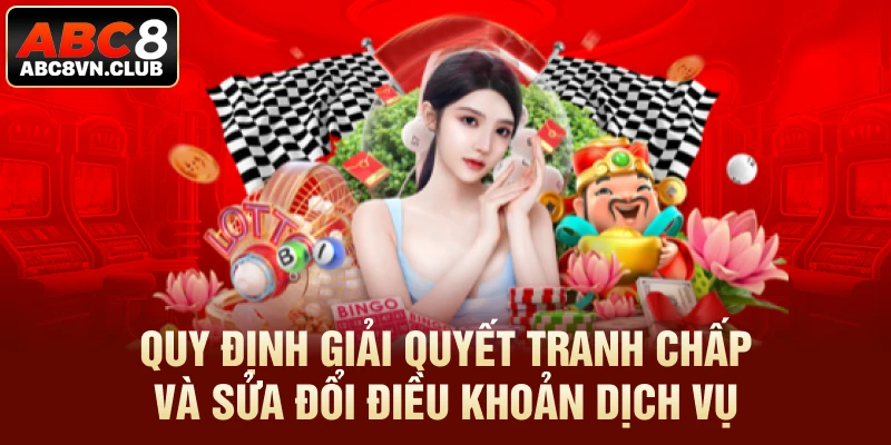 Quy định giải quyết tranh chấp và sửa đổi điều khoản dịch vụ