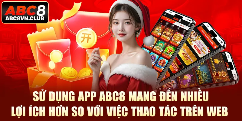 Sử dụng app Abc8 mang đến nhiều lợi ích hơn so với việc thao tác trên web