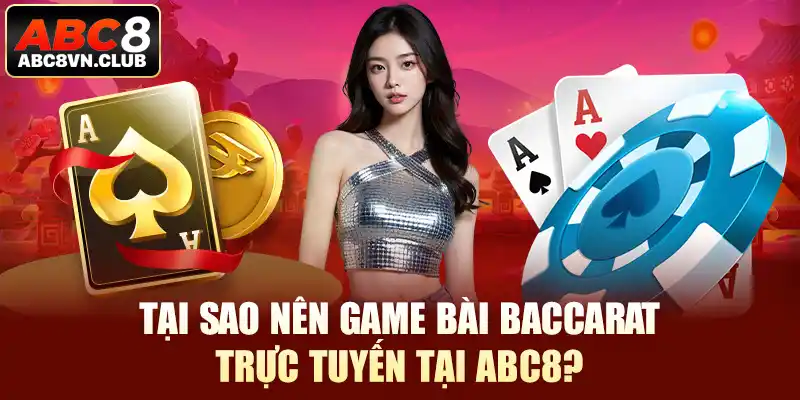 Tại sao nên game bài baccarat trực tuyến tại ABC8?