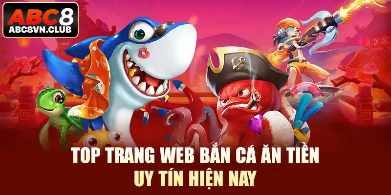 Top trang web bắn cá ăn tiền uy tín hiện nay