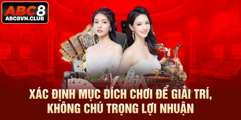 Xác định mục đích chơi để giải trí, không chú trọng lợi nhuận